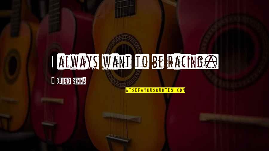 Jaurim Quotes By Bruno Senna: I always want to be racing.