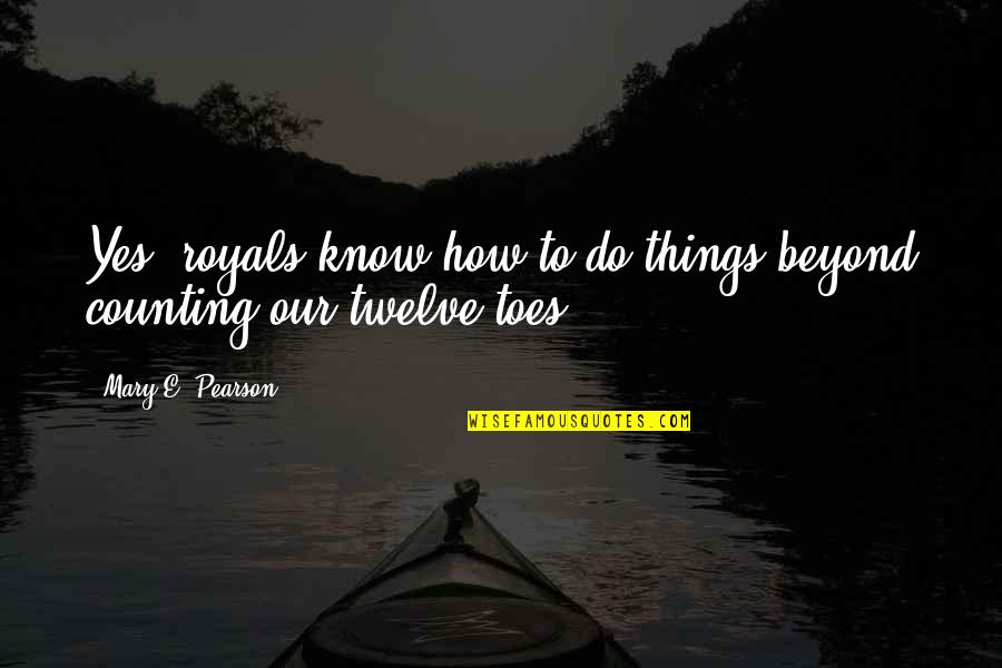 Jautri Krutine Quotes By Mary E. Pearson: Yes, royals know how to do things beyond