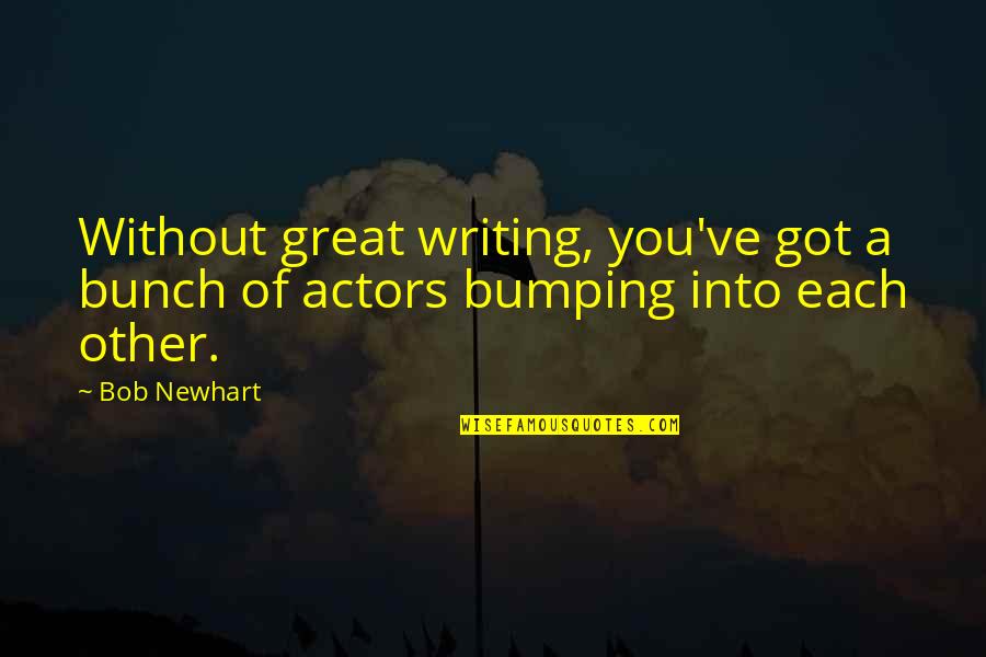 Jautrioji Quotes By Bob Newhart: Without great writing, you've got a bunch of