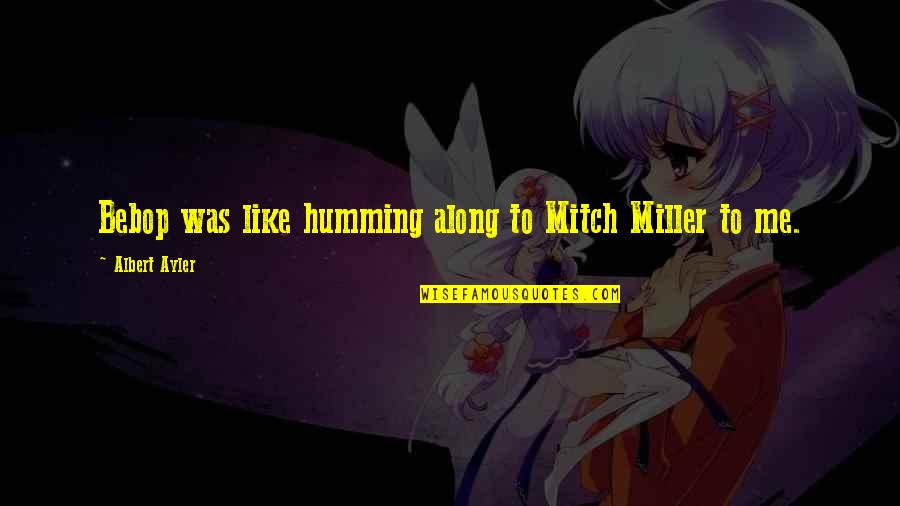 Java Args Quotes By Albert Ayler: Bebop was like humming along to Mitch Miller Java Args Quotes By Albert Ayler: Bebop was like humming along to Mitch Miller