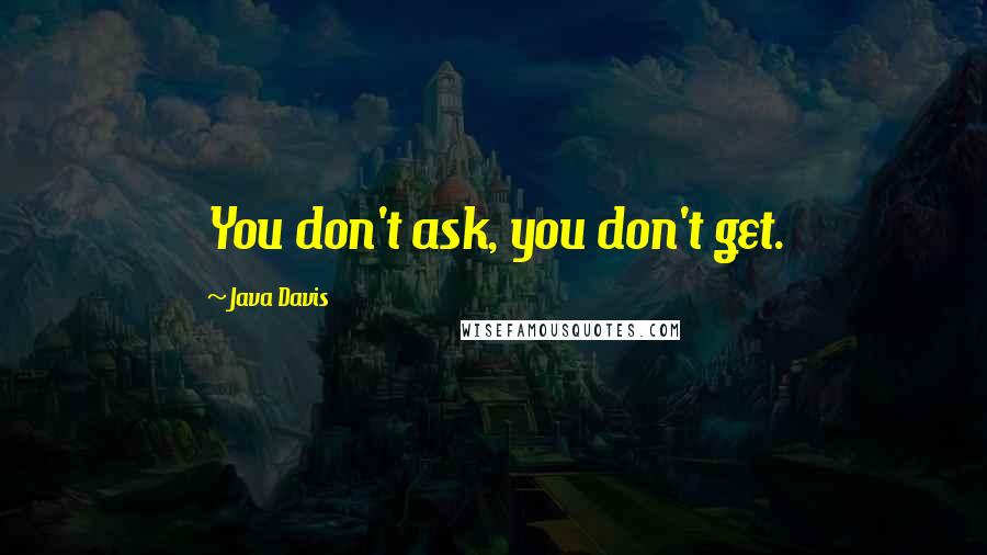 Java Davis quotes: You don't ask, you don't get.