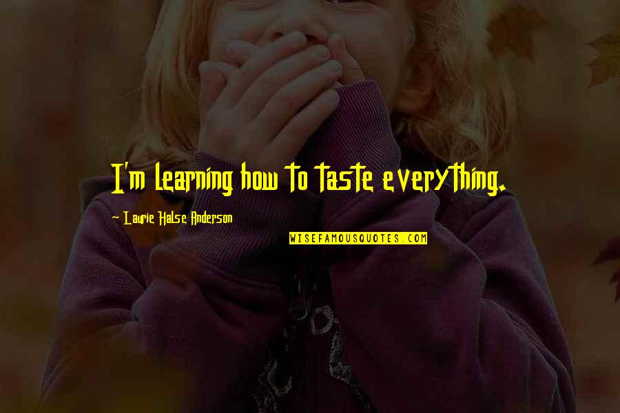 Java Properties Quotes By Laurie Halse Anderson: I'm learning how to taste everything. Java Properties Quotes By Laurie Halse Anderson: I'm learning how to taste everything.