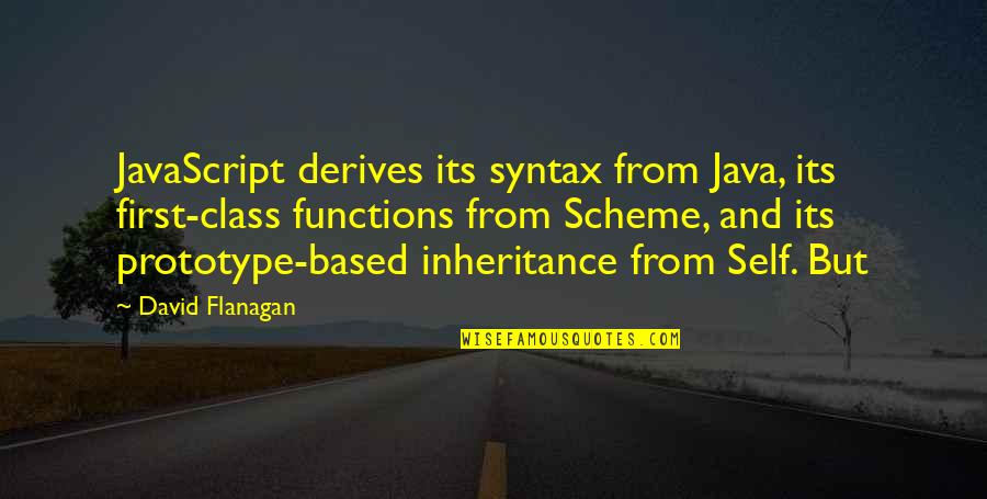 Java Quotes By David Flanagan: JavaScript derives its syntax from Java, its first-class