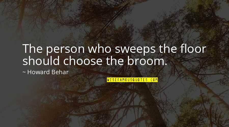Java Quoting Quotes By Howard Behar: The person who sweeps the floor should choose