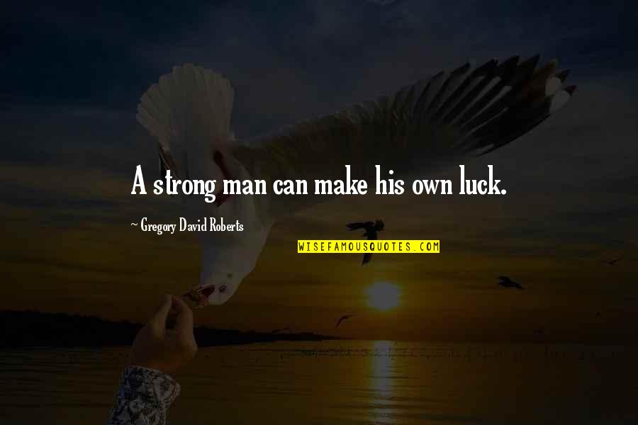 Java Split Comma Quotes By Gregory David Roberts: A strong man can make his own luck.