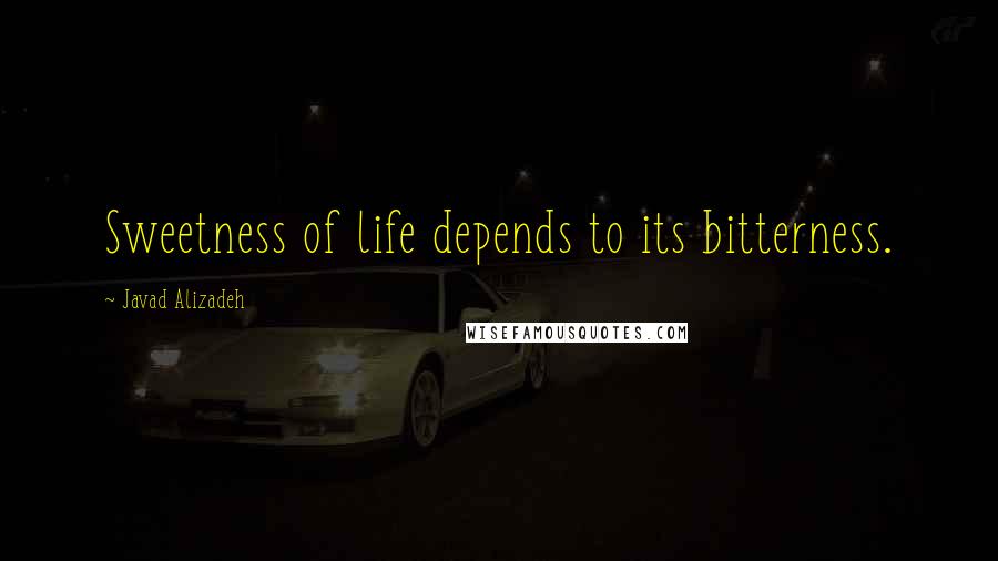 Javad Alizadeh quotes: Sweetness of life depends to its bitterness.