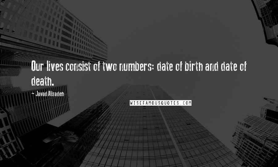 Javad Alizadeh quotes: Our lives consist of two numbers: date of birth and date of death.