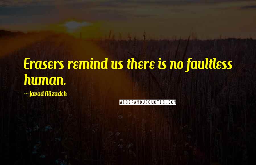 Javad Alizadeh quotes: Erasers remind us there is no faultless human.