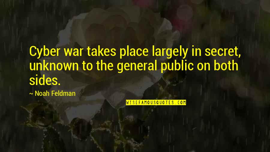 Javaherian Bahram Quotes By Noah Feldman: Cyber war takes place largely in secret, unknown Javaherian Bahram Quotes By Noah Feldman: Cyber war takes place largely in secret, unknown