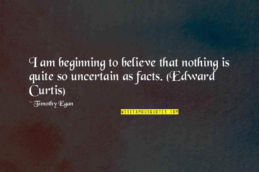 Javais Reve Quotes By Timothy Egan: I am beginning to believe that nothing is