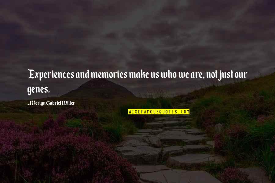 Javakhishvili State Quotes By Merlyn Gabriel Miller: Experiences and memories make us who we are,