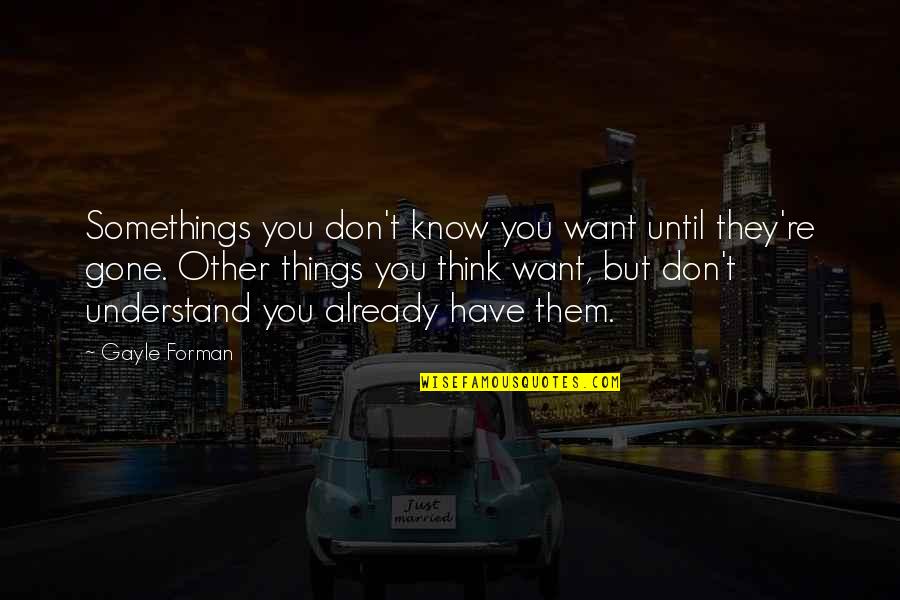 Javakhishvili Uni Quotes By Gayle Forman: Somethings you don't know you want until they're