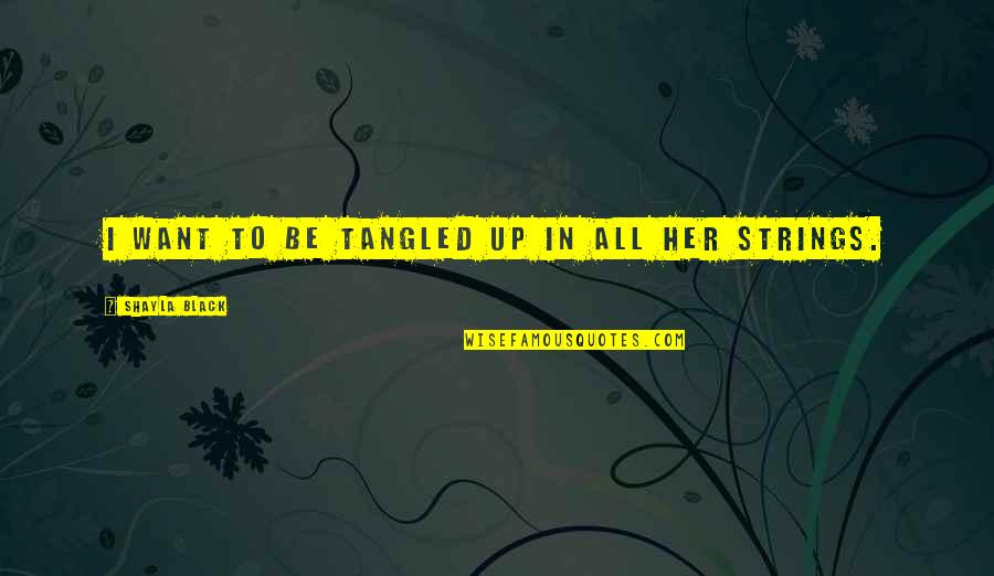 Javal Quotes By Shayla Black: I want to be tangled up in all