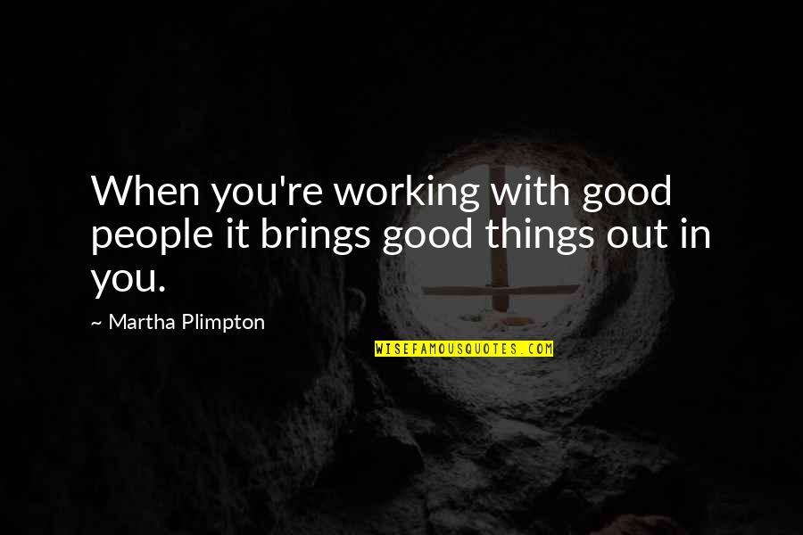 Javale Mcgee Quotes By Martha Plimpton: When you're working with good people it brings
