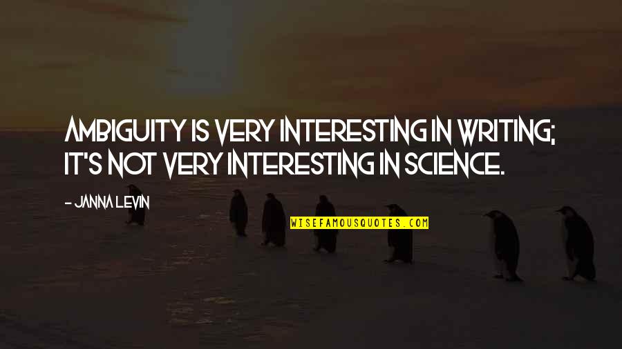 Javanese Culture Quotes By Janna Levin: Ambiguity is very interesting in writing; it's not