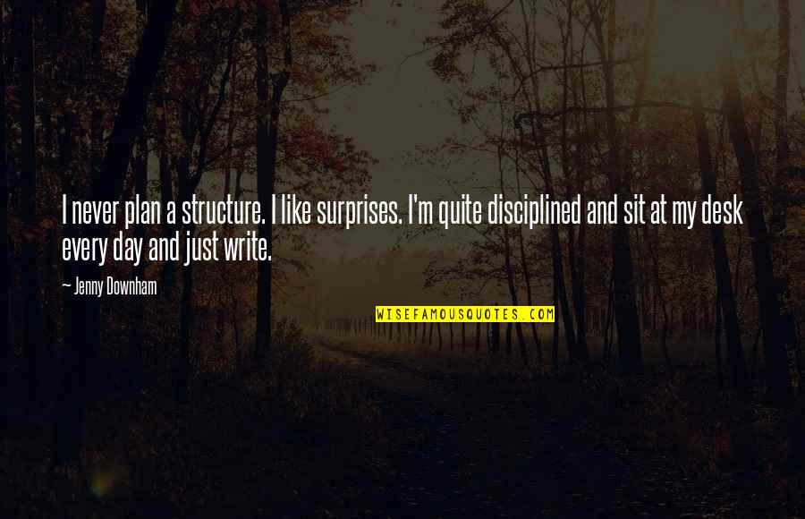 Javari Quotes By Jenny Downham: I never plan a structure. I like surprises. Javari Quotes By Jenny Downham: I never plan a structure. I like surprises.