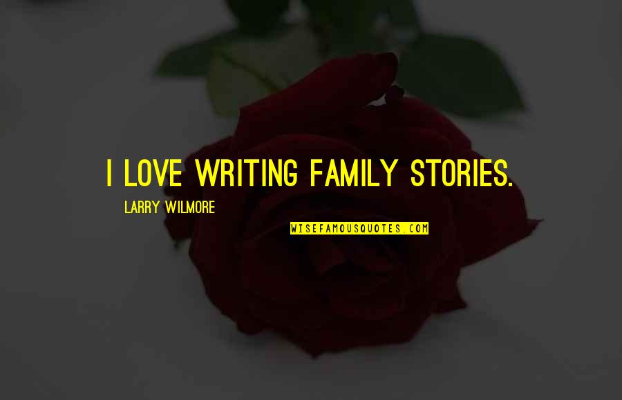 Javaris Harris Quotes By Larry Wilmore: I love writing family stories. Javaris Harris Quotes By Larry Wilmore: I love writing family stories.