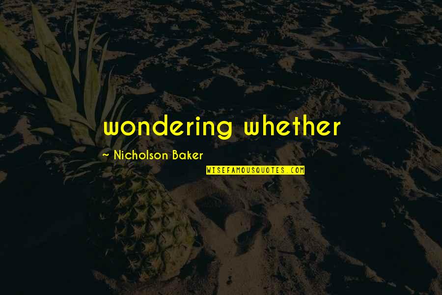 Javaris Harris Quotes By Nicholson Baker: wondering whether Javaris Harris Quotes By Nicholson Baker: wondering whether