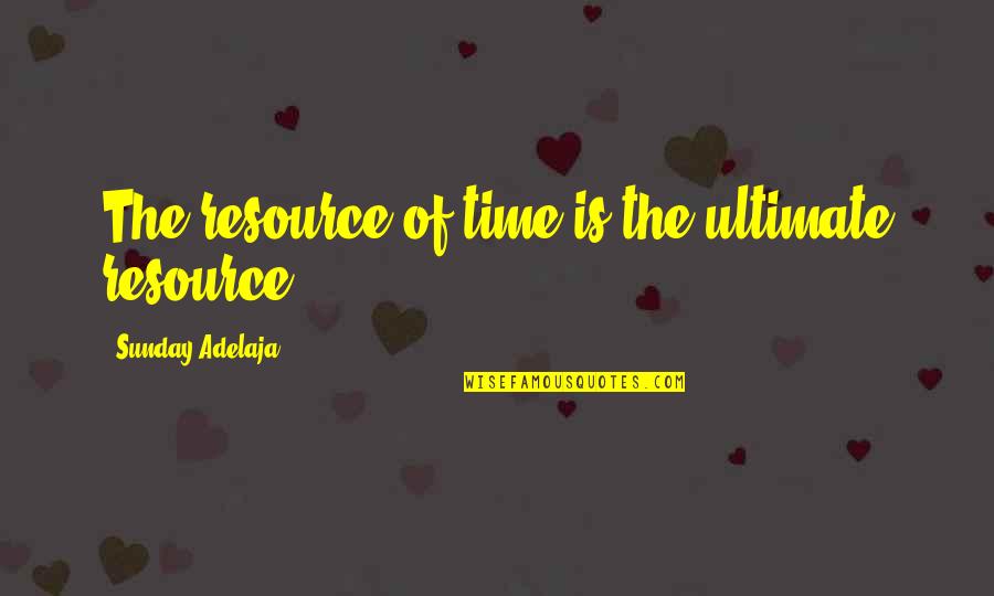 Javaris Harris Quotes By Sunday Adelaja: The resource of time is the ultimate resource. Javaris Harris Quotes By Sunday Adelaja: The resource of time is the ultimate resource.