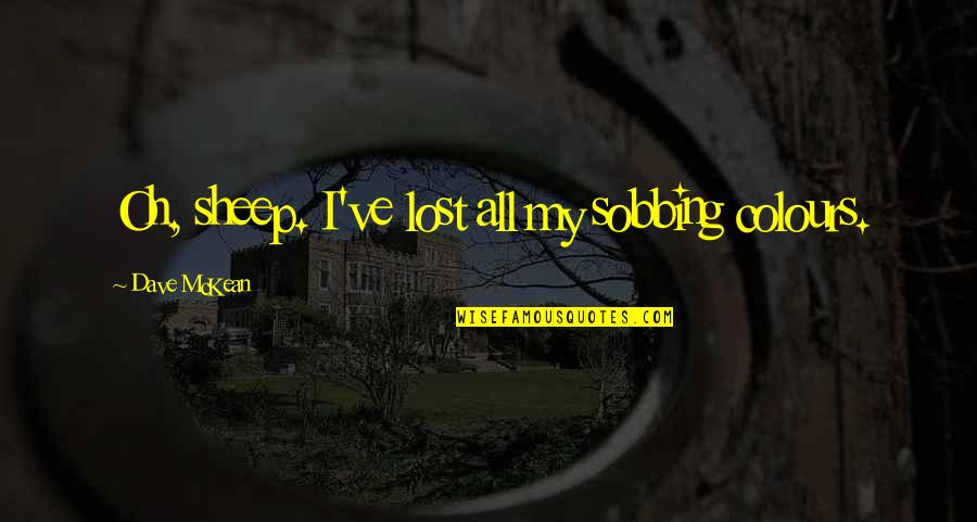 Javascript Adds Quotes By Dave McKean: Oh, sheep. I've lost all my sobbing colours. Javascript Adds Quotes By Dave McKean: Oh, sheep. I've lost all my sobbing colours.