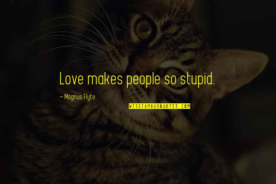 Javascript Json Object Quotes By Magnus Flyte: Love makes people so stupid.