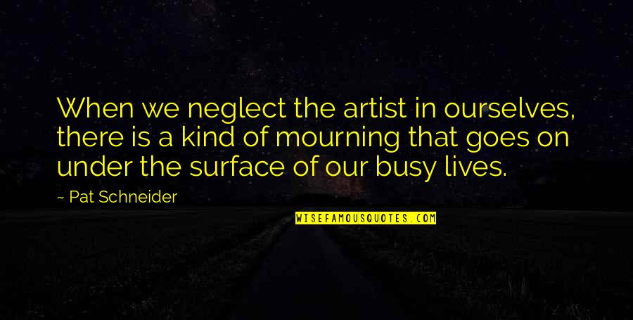 Javascript Object Quotes By Pat Schneider: When we neglect the artist in ourselves, there