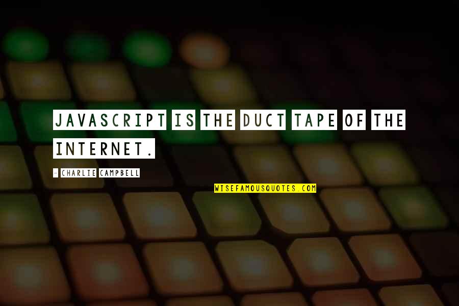Javascript Quotes By Charlie Campbell: Javascript is the duct tape of the Internet.
