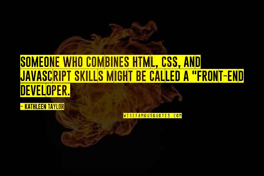 Javascript Quotes By Kathleen Taylor: Someone who combines HTML, CSS, and JavaScript skills