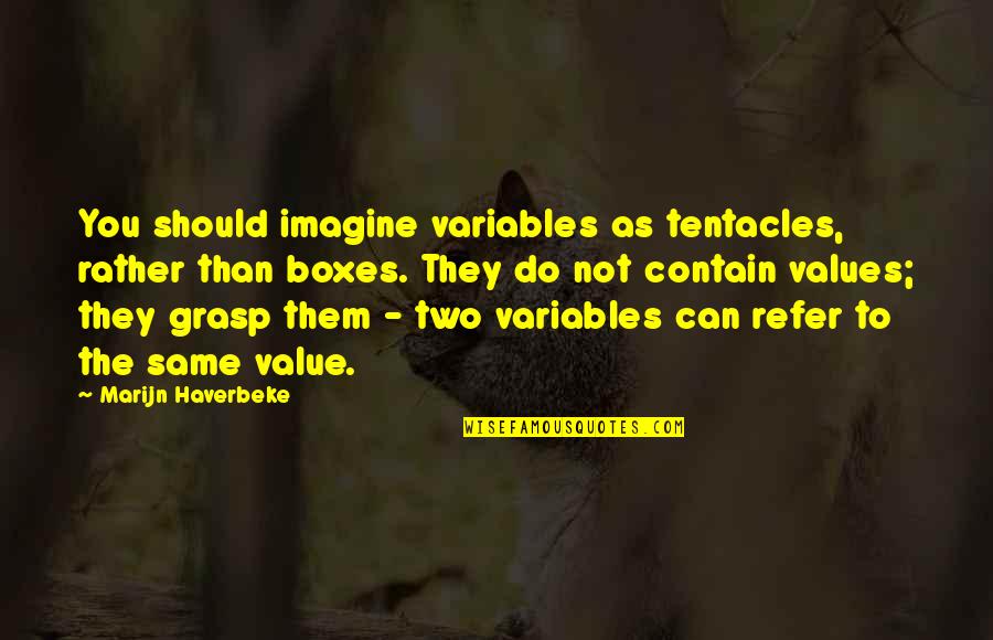 Javascript Quotes By Marijn Haverbeke: You should imagine variables as tentacles, rather than