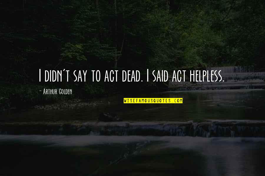 Javascript Tilde Quotes By Arthur Golden: I didn't say to act dead. I said Javascript Tilde Quotes By Arthur Golden: I didn't say to act dead. I said
