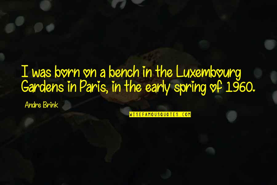 Javellana Vs Tayo Quotes By Andre Brink: I was born on a bench in the Javellana Vs Tayo Quotes By Andre Brink: I was born on a bench in the