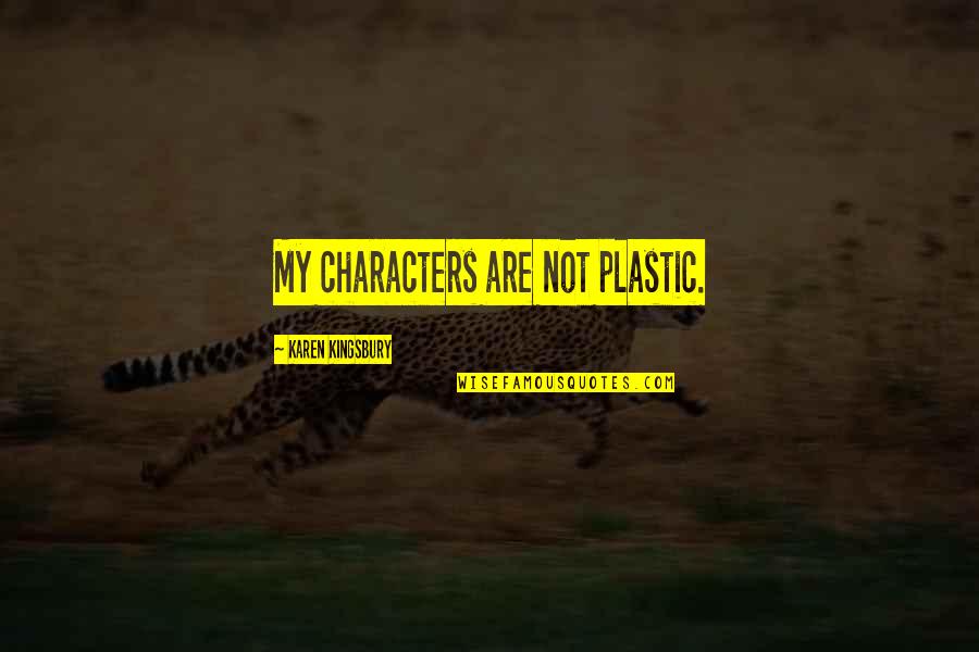 Javellas Treasures Quotes By Karen Kingsbury: My characters are not plastic.