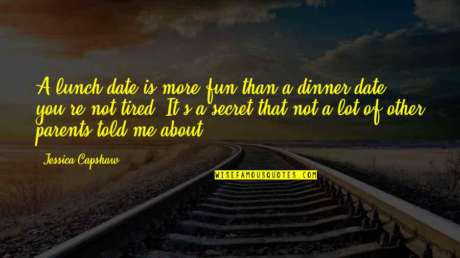 Javen Clowney Quotes By Jessica Capshaw: A lunch date is more fun than a Javen Clowney Quotes By Jessica Capshaw: A lunch date is more fun than a