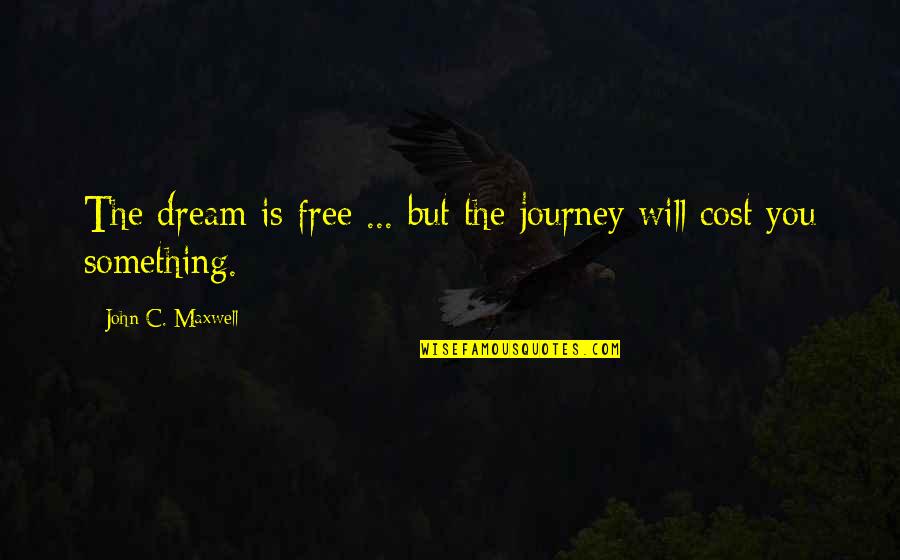 Javen Clowney Quotes By John C. Maxwell: The dream is free ... but the journey Javen Clowney Quotes By John C. Maxwell: The dream is free ... but the journey
