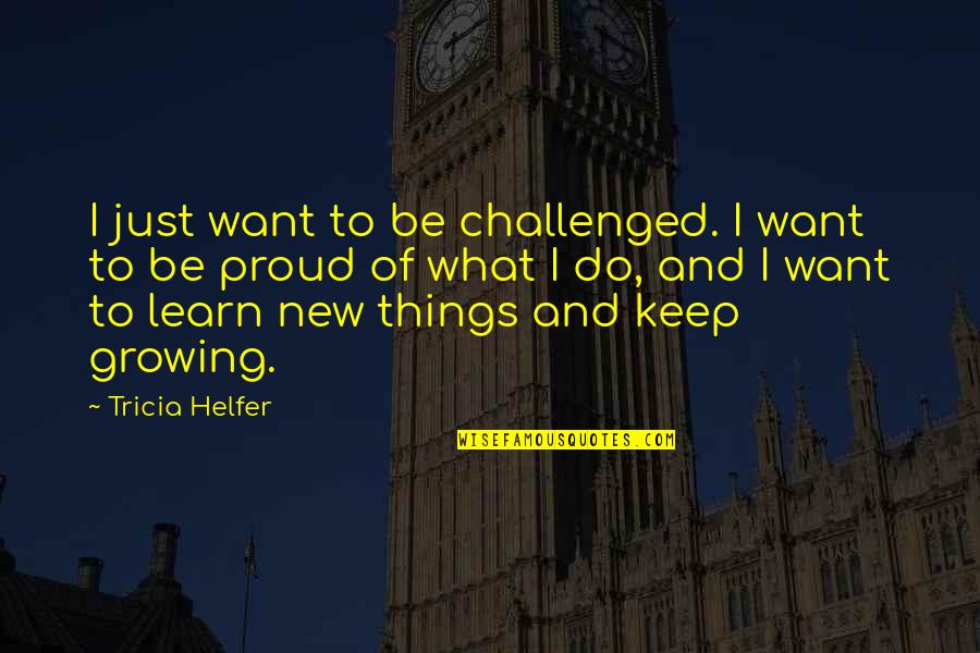 Javen Construction Quotes By Tricia Helfer: I just want to be challenged. I want