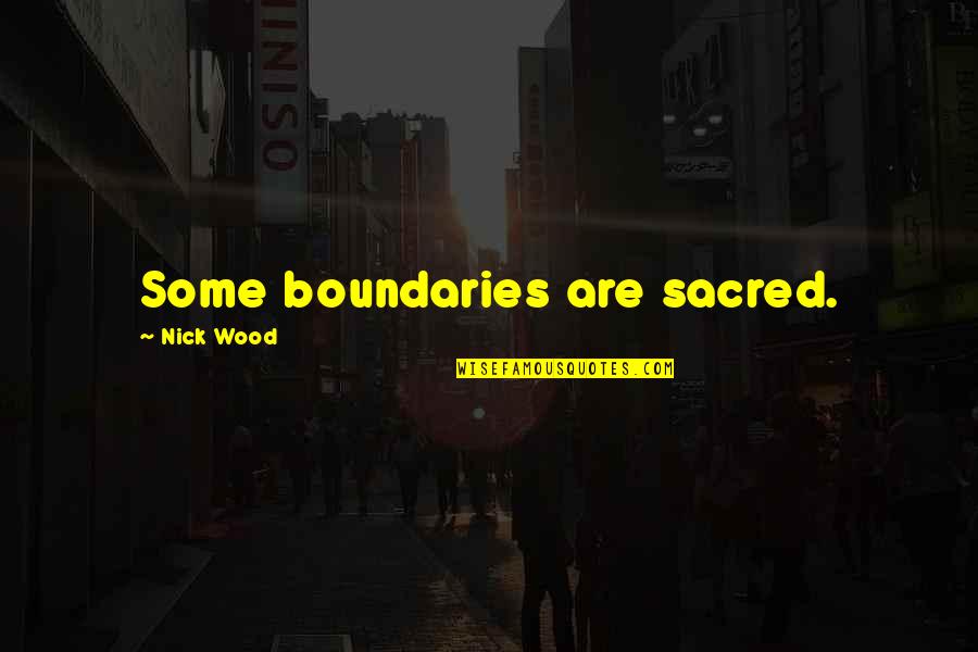 Javeria Abbasi Quotes By Nick Wood: Some boundaries are sacred.