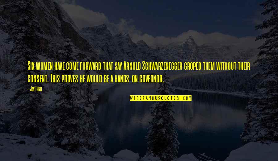 Javicia Quotes By Jay Leno: Six women have come forward that say Arnold Javicia Quotes By Jay Leno: Six women have come forward that say Arnold