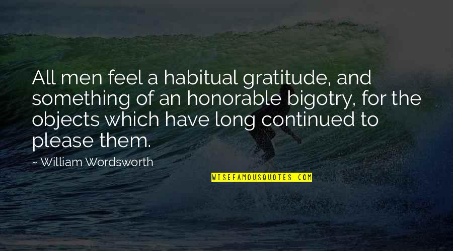 Javid Shunt Quotes By William Wordsworth: All men feel a habitual gratitude, and something