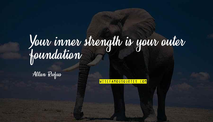 Javidan Imani Quotes By Allan Rufus: Your inner strength is your outer foundation Javidan Imani Quotes By Allan Rufus: Your inner strength is your outer foundation