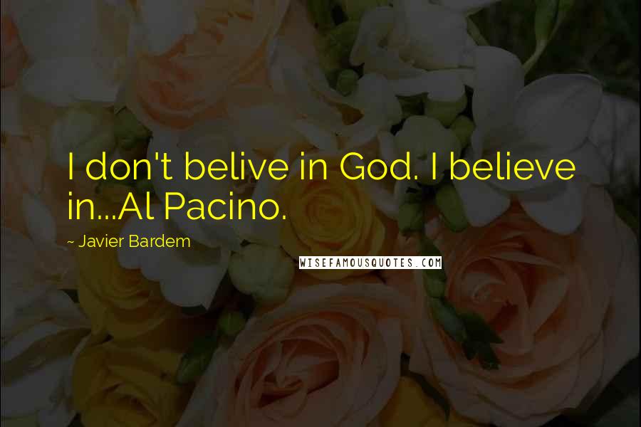 Javier Bardem quotes: I don't belive in God. I believe in...Al Pacino.