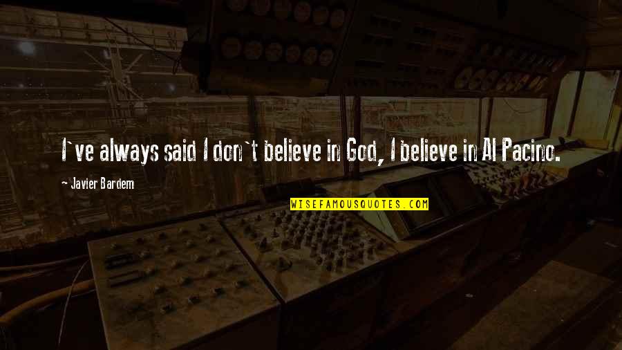 Javier Bardem Quotes By Javier Bardem: I've always said I don't believe in God,