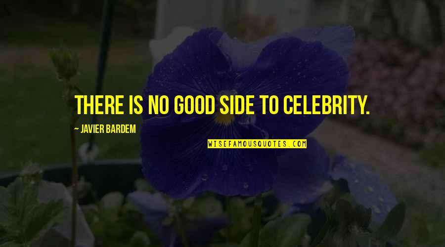 Javier Bardem Quotes By Javier Bardem: There is no good side to celebrity.