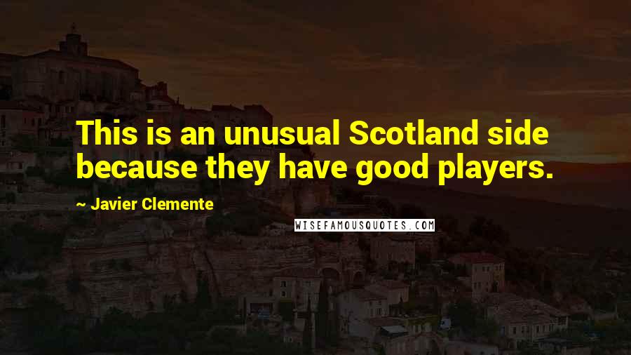 Javier Clemente quotes: This is an unusual Scotland side because they have good players.