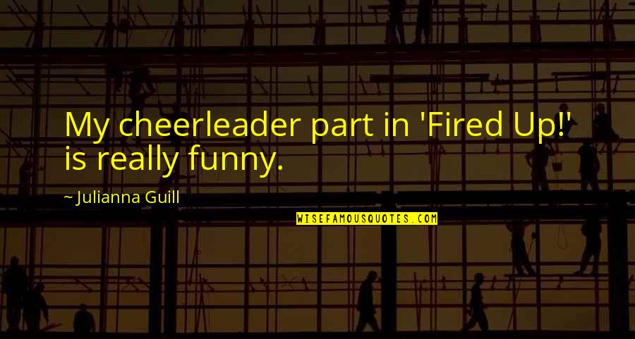 Javier Elorrieta Nyu Quotes By Julianna Guill: My cheerleader part in 'Fired Up!' is really