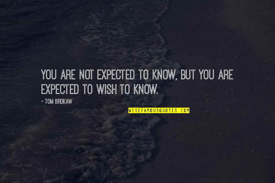 Javier Krahe Quotes By Tom Brokaw: You are not expected to know, but you