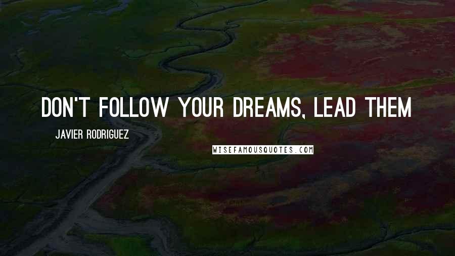 Javier Rodriguez quotes: Don't follow your dreams, lead them