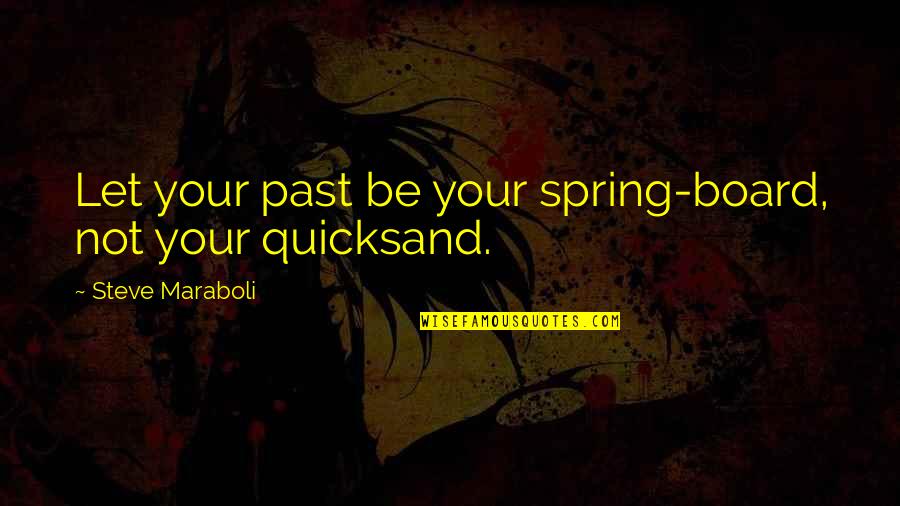 Javier Solis Quotes By Steve Maraboli: Let your past be your spring-board, not your
