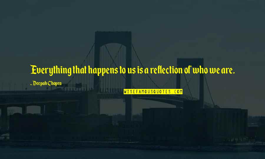 Javiera Estrada Quotes By Deepak Chopra: Everything that happens to us is a reflection Javiera Estrada Quotes By Deepak Chopra: Everything that happens to us is a reflection