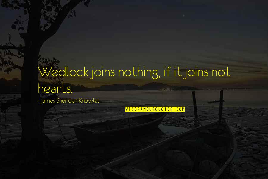 Javiera Estrada Quotes By James Sheridan Knowles: Wedlock joins nothing, if it joins not hearts. Javiera Estrada Quotes By James Sheridan Knowles: Wedlock joins nothing, if it joins not hearts.