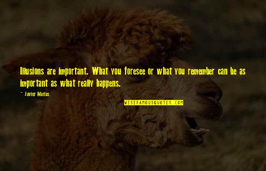 Javier's Quotes By Javier Marias: Illusions are important. What you foresee or what Javier's Quotes By Javier Marias: Illusions are important. What you foresee or what